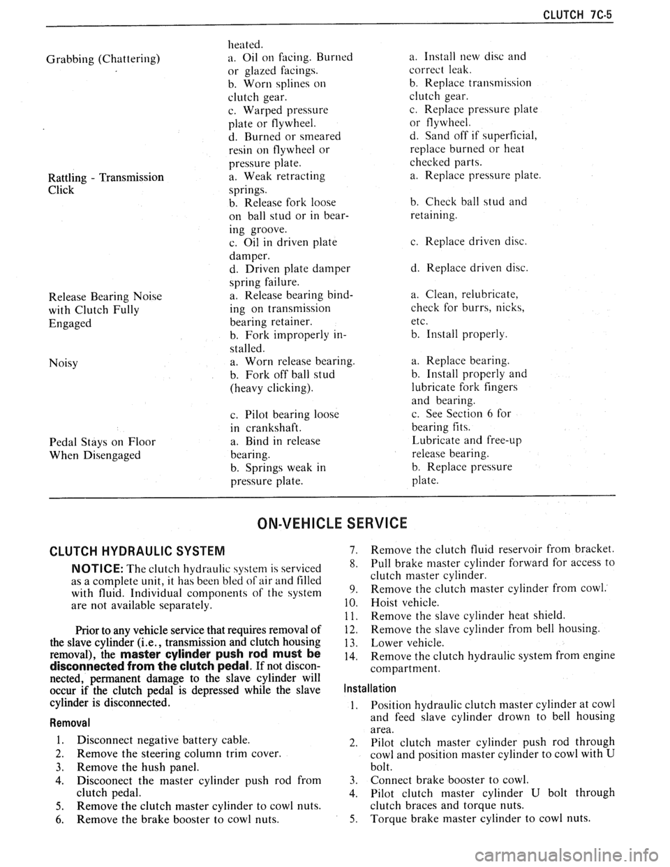 PONTIAC FIERO 1988 Service Repair Manual
CLUTCH 7C-5
Grabbing (Chattering)
Rattling
- Transmission
Click
Release Bearing Noise
with Clutch Fully
Engaged
Noisy
Pedal Stays on Floor
When Disengaged heated.
a. Oil
on facing PONTIAC FIERO 1988 Service Repair Manual
CLUTCH 7C-5
Grabbing (Chattering)
Rattling
- Transmission
Click
Release Bearing Noise
with Clutch Fully
Engaged
Noisy
Pedal Stays on Floor
When Disengaged heated.
a. Oil
on facing