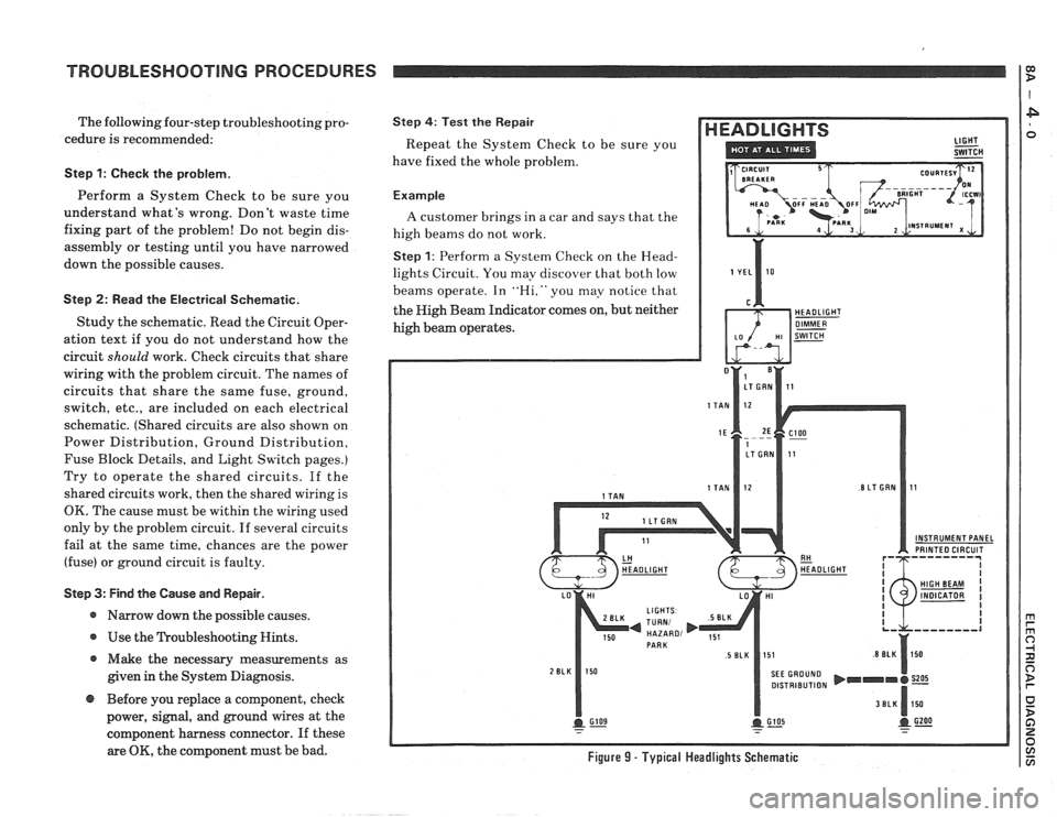 PONTIAC FIERO 1988 Service Repair Manual
TROUBLESHOOTING PROCEDURES
The following four-step troubleshooting pro-
cedure is recommended:
Step 1: Check the problem.
Perform a System Check to be sure you
understand whats wrong. PONTIAC FIERO 1988 Service Repair Manual
TROUBLESHOOTING PROCEDURES
The following four-step troubleshooting pro-
cedure is recommended:
Step 1: Check the problem.
Perform a System Check to be sure you
understand whats wrong.