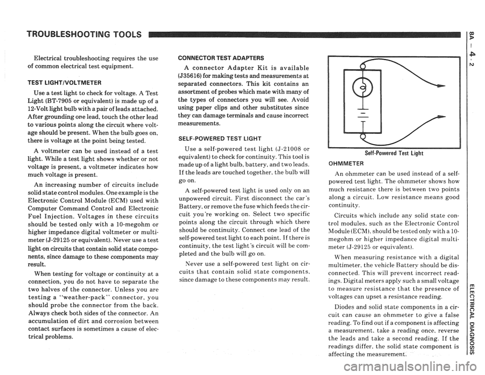 PONTIAC FIERO 1988 Service Repair Manual
TROUBLESHOOT1NG TOOLS
Electrical troubleshooting requires the use
of common electrical test equipment.
TEST LIGHTIVOLTMETER
Use a test light to check for voltage. A Test
Light (BT-7905 PONTIAC FIERO 1988 Service Repair Manual
TROUBLESHOOT1NG TOOLS
Electrical troubleshooting requires the use
of common electrical test equipment.
TEST LIGHTIVOLTMETER
Use a test light to check for voltage. A Test
Light (BT-7905