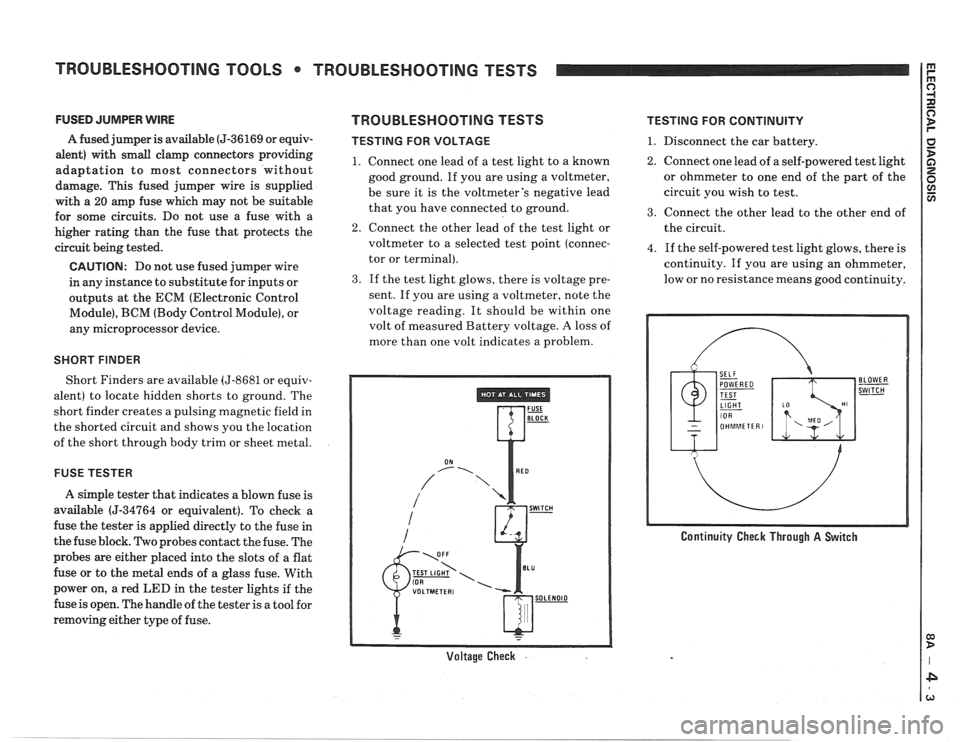 PONTIAC FIERO 1988 Service Repair Manual
TROUBLESHOOTING TOOLS TROUBLESHOOTING TESTS
FUSED JUMPER WIRE
A fused jumper is available (5-36169 or equiv-
alent) with small clamp connectors providing
adaptation to most connectors w PONTIAC FIERO 1988 Service Repair Manual
TROUBLESHOOTING TOOLS TROUBLESHOOTING TESTS
FUSED JUMPER WIRE
A fused jumper is available (5-36169 or equiv-
alent) with small clamp connectors providing
adaptation to most connectors w