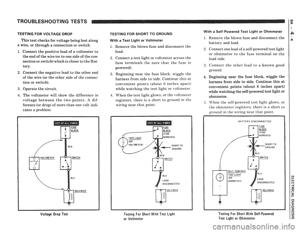 PONTIAC FIERO 1988 Service Repair Manual
TROUBLESHOOTING TESTS
TESTING FOR VOLTAGE DROP
This test checks for voltage being lost along
a wire, or through a connection or switch.
1. Connect the positive lead of a voltmeter to
the PONTIAC FIERO 1988 Service Repair Manual
TROUBLESHOOTING TESTS
TESTING FOR VOLTAGE DROP
This test checks for voltage being lost along
a wire, or through a connection or switch.
1. Connect the positive lead of a voltmeter to
the