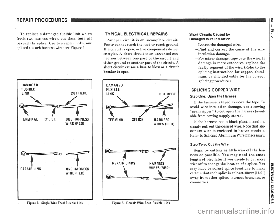 PONTIAC FIERO 1988 Service Repair Manual
To replace a damaged fusible link which TVPlCAL ELECTRlCAL REPAIRS
feeds two harness wires. cut then1 both off
An open circuit is an incomplete circuit.
be?-ond the splice. Use two repair PONTIAC FIERO 1988 Service Repair Manual
To replace a damaged fusible link which TVPlCAL ELECTRlCAL REPAIRS
feeds two harness wires. cut then1 both off
An open circuit is an incomplete circuit.
be?-ond the splice. Use two repair