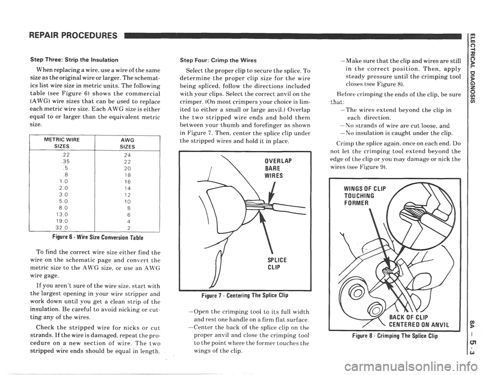 PONTIAC FIERO 1988 Service Repair Manual
REPAIR PROCEDURES
Step Three: Strip the Insulation
When replacing a wire. use a wire of the same
size as the original wire or larger. The schemat-
ics list wire size in metric units. PONTIAC FIERO 1988 Service Repair Manual
REPAIR PROCEDURES
Step Three: Strip the Insulation
When replacing a wire. use a wire of the same
size as the original wire or larger. The schemat-
ics list wire size in metric units.