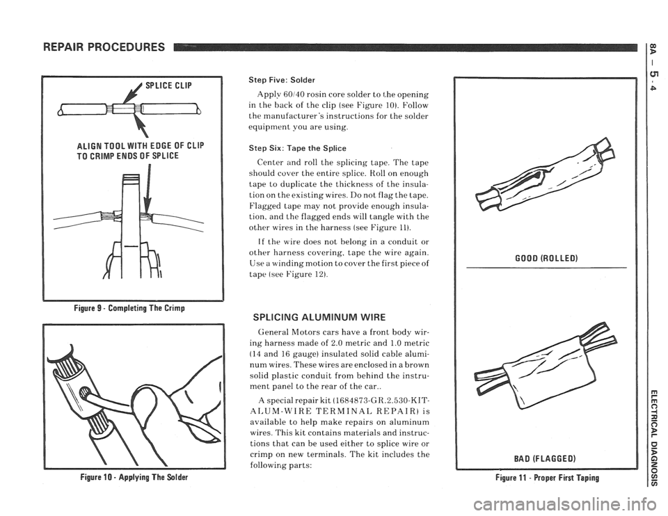PONTIAC FIERO 1988 Service Repair Manual
REPAIR PROCEDURES
ALIGN TOOL WITH EDGE OF CLIP
Step Five: Solder
Apply 60140 rosin core solder to
t,he opening
in the back of the clip (see Figure
10). Follow
the manufacturers inst PONTIAC FIERO 1988 Service Repair Manual
REPAIR PROCEDURES
ALIGN TOOL WITH EDGE OF CLIP
Step Five: Solder
Apply 60140 rosin core solder to
t,he opening
in the back of the clip (see Figure
10). Follow
the manufacturers inst