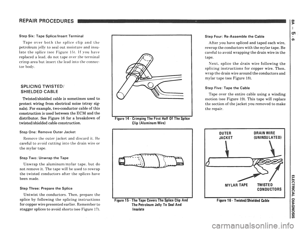 PONTIAC FIERO 1988 Service Repair Manual
REPAIR PROCEDURES
Step Six: Tape Splicellnsert Terminal
Tape over both the splice clip and the
petroleun~ jelly to seal out moisture and insu-
late the splice (see Figure
15). If you have PONTIAC FIERO 1988 Service Repair Manual
REPAIR PROCEDURES
Step Six: Tape Splicellnsert Terminal
Tape over both the splice clip and the
petroleun~ jelly to seal out moisture and insu-
late the splice (see Figure
15). If you have
