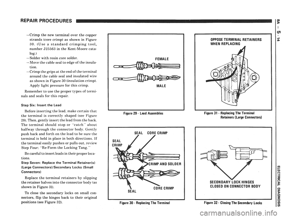 PONTIAC FIERO 1988 Service Repair Manual
REPAIR PRQCEDURES
-Crimp the new terminal over the copper
strands (core crimp) as shown in Figure
30. (Use a standard crimping tool,
number
525563 in the Kent-Moore cata-
log.
I
-S PONTIAC FIERO 1988 Service Repair Manual
REPAIR PRQCEDURES
-Crimp the new terminal over the copper
strands (core crimp) as shown in Figure
30. (Use a standard crimping tool,
number
525563 in the Kent-Moore cata-
log.
I
-S