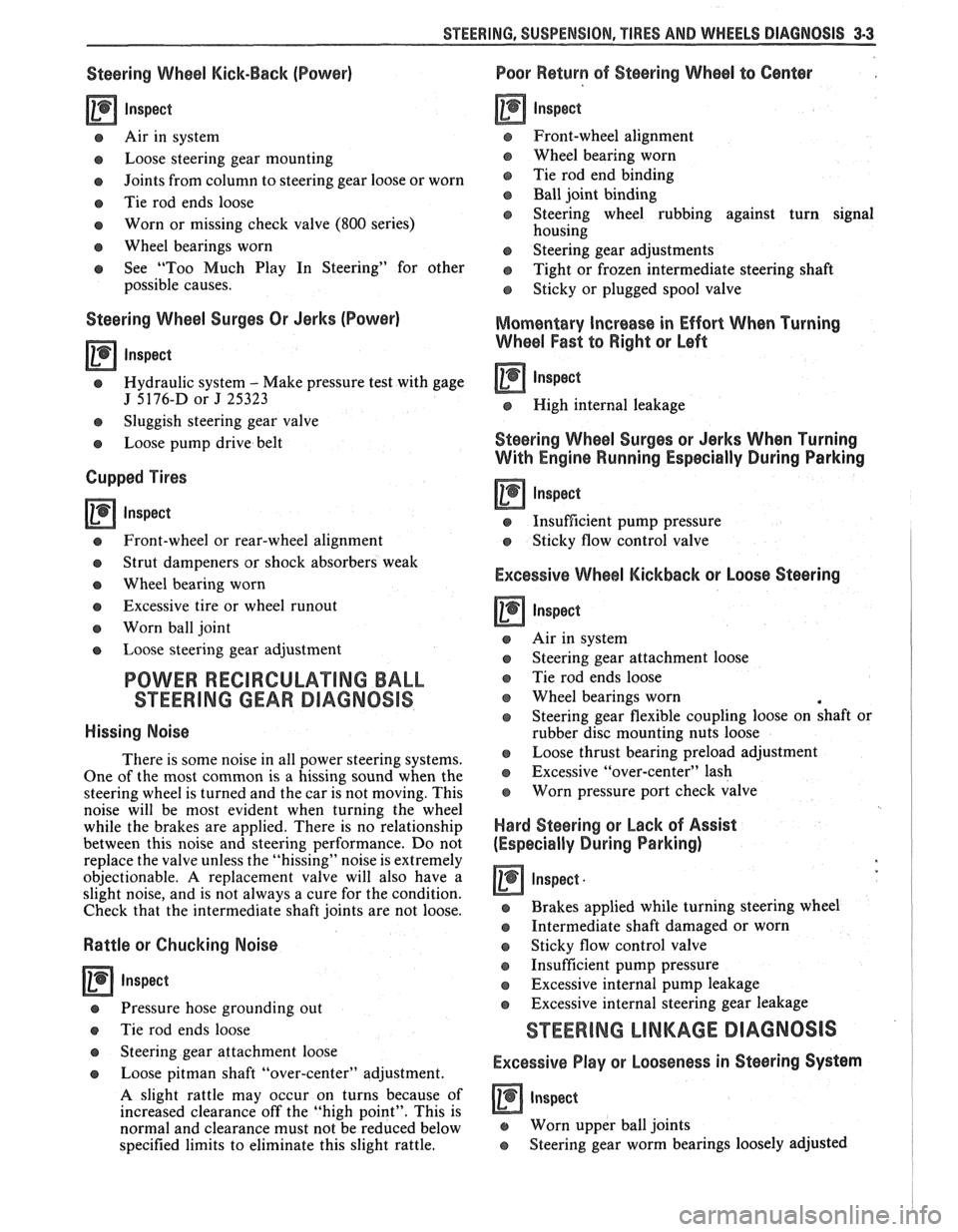 PONTIAC FIERO 1988  Service Repair Manual 
STEERING, SUSPENSION, VIBES AND WHEELS DIAGNOSIS 3-3 
Steering Wheel Kick-Back  (Power) 
Inspect 
e Air in system 
e Loose  steering  gear  mounting 
e Joints from column  to steering gear  loose or 