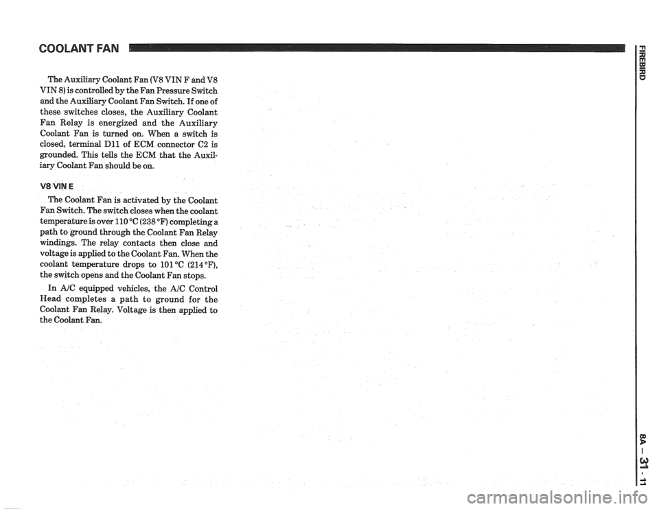 PONTIAC FIERO 1988 Service Repair Manual
The Auxiliary Coolant Fan (V8 VIN F and V8
VIN 8) is controlled by the Fan Pressure Switch
and the Auxiliary Coolant Fan Switch. If one of
these switches closes, the Auxiliary Coolant PONTIAC FIERO 1988 Service Repair Manual
The Auxiliary Coolant Fan (V8 VIN F and V8
VIN 8) is controlled by the Fan Pressure Switch
and the Auxiliary Coolant Fan Switch. If one of
these switches closes, the Auxiliary Coolant