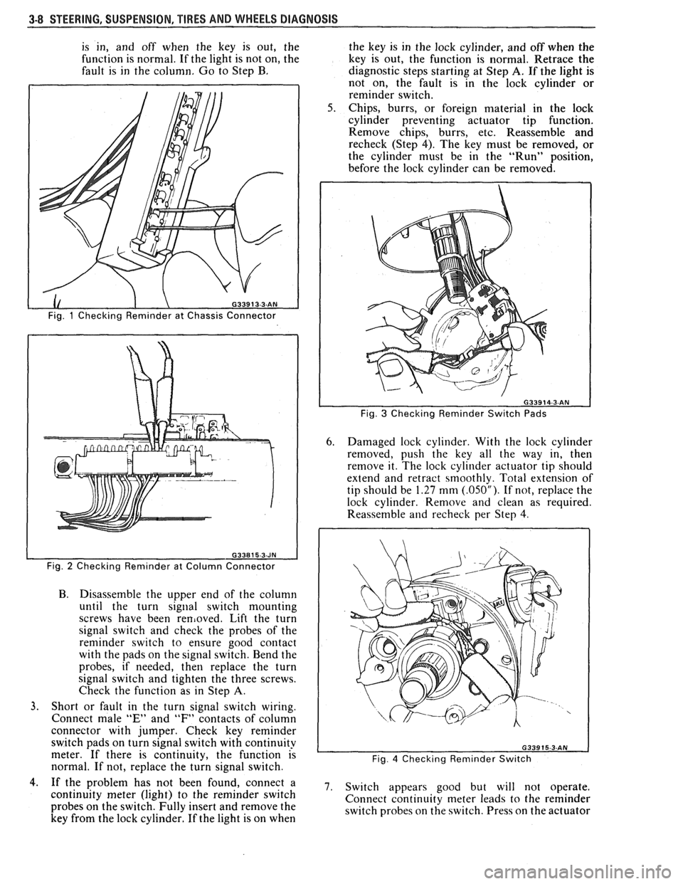 PONTIAC FIERO 1988  Service Repair Manual 
3-8 STEERING. SUSPENSION.  TIRES AND WHEELS  DIAGNOSIS 
is in,  and  off when  the key  is out,  the 
function  is normal.  If the  light  is not  on, the 
fault  is in  the column.  Go to Step  B. 
