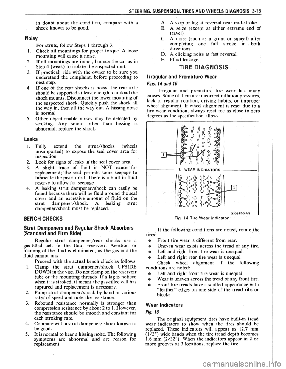 PONTIAC FIERO 1988  Service Repair Manual 
STEERING, SUSPENSION, TIRES AND WHEELS DIAGNOSIS 3.13 
in doubt  about  the condition,  compare  with a 
shock  known  to be  good. 
Noisy 
For  struts,  follow Steps 1 through 3. 
1. Check  all  mou