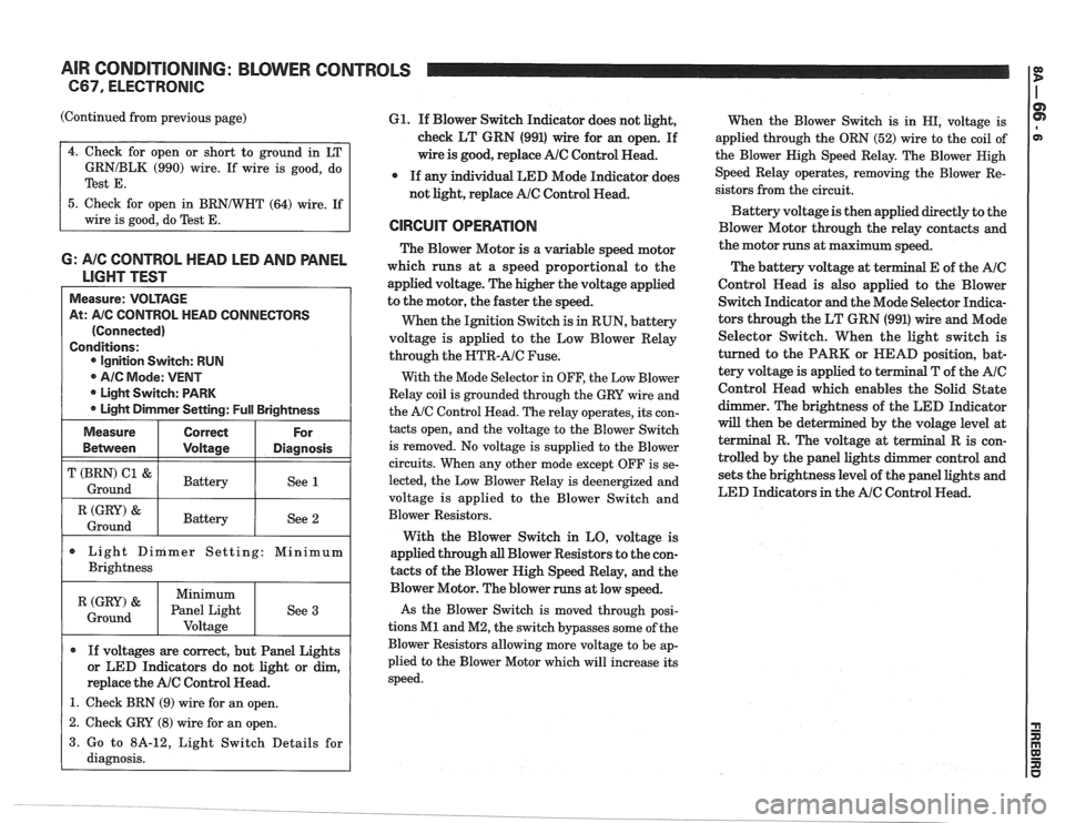 PONTIAC FIERO 1988 Service Repair Manual
AIR CONDITIONING: BLOWER CONTROLS
C67, ELECTRONIC
(Continued from previous page)
GRNIBLK (990) wire. If wire is good, do
Test
E.
5. Check for open in BRNNHT (64) wire. If
wire is go PONTIAC FIERO 1988 Service Repair Manual
AIR CONDITIONING: BLOWER CONTROLS
C67, ELECTRONIC
(Continued from previous page)
GRNIBLK (990) wire. If wire is good, do
Test
E.
5. Check for open in BRNNHT (64) wire. If
wire is go