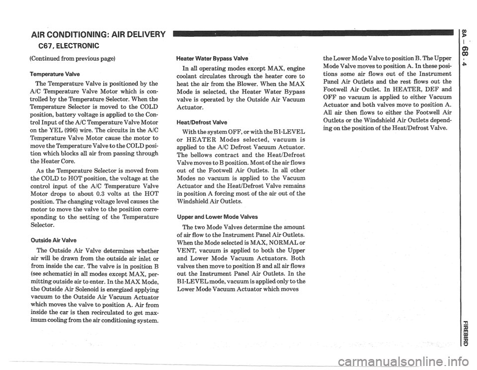 PONTIAC FIERO 1988 Service Repair Manual
AIR CONDITIONING: AIR DELIVERY
(Continued from previous page)
Temperature Valve
The Temperature Valve is positioned by the
A/C Temperature Valve Motor which is con-
trolled by the Temperatu PONTIAC FIERO 1988 Service Repair Manual
AIR CONDITIONING: AIR DELIVERY
(Continued from previous page)
Temperature Valve
The Temperature Valve is positioned by the
A/C Temperature Valve Motor which is con-
trolled by the Temperatu
