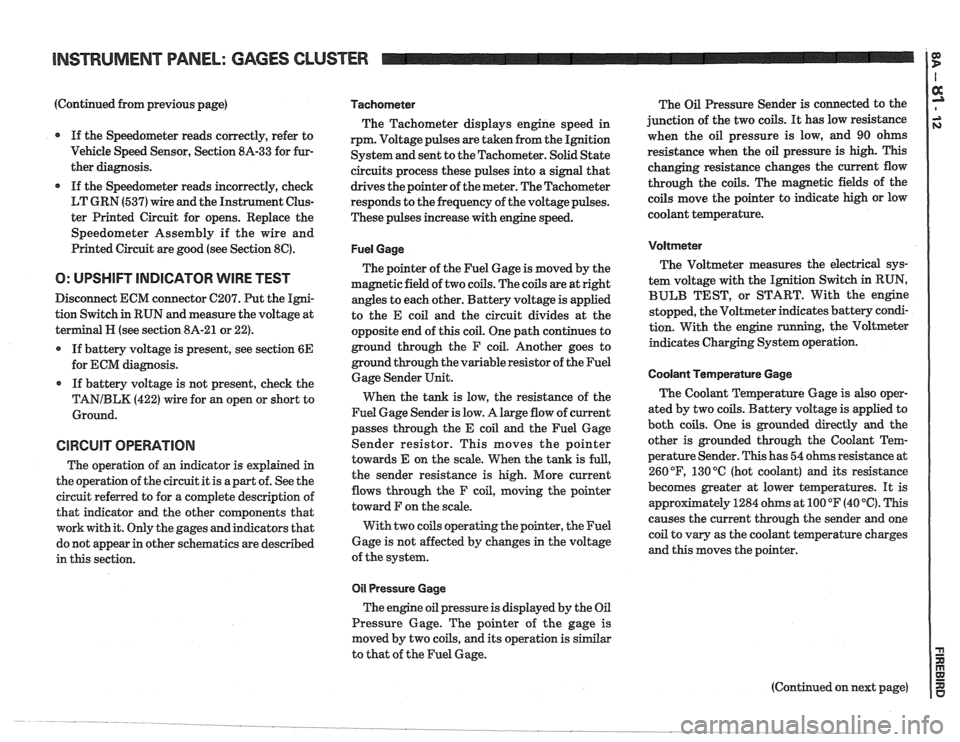 PONTIAC FIERO 1988  Service Owners Guide 
(Continued from previous  page) 
If the Speedometer  reads correctly, refer  to 
Vehicle  Speed Sensor, Section 
8A-33 for fur- 
ther diagnosis. 
If  the  Speedometer  reads incorrectly, check 
LT  G