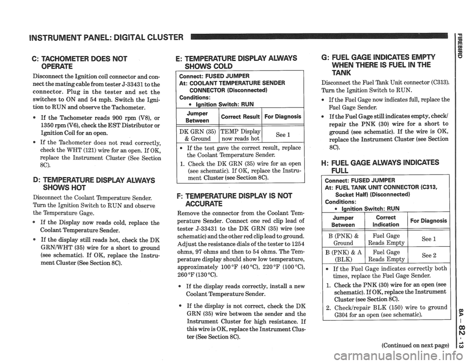 PONTIAC FIERO 1988 Service Repair Manual
INSTRUMENT PANEL: DIGITAL CLUSTER
6: TAGHOMETER DOES NOT
OPEWTE
Disconnect the Ignition coil connector and con-
nect the matingcable from tester 5-33431 to the
connector. Plug in the t PONTIAC FIERO 1988 Service Repair Manual
INSTRUMENT PANEL: DIGITAL CLUSTER
6: TAGHOMETER DOES NOT
OPEWTE
Disconnect the Ignition coil connector and con-
nect the matingcable from tester 5-33431 to the
connector. Plug in the t