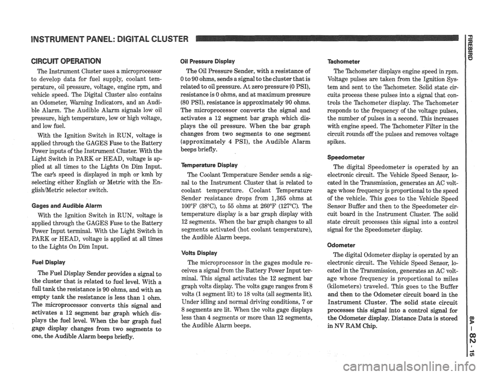 PONTIAC FIERO 1988  Service Repair Manual 
INSTRUMENT PANEL: DIGITAL CLUSTER n 23 rn E 
ClRCUlT OPERATION 
The Instrument  Cluster uses  a microprocessor 
to  develop  data for fuel  supply,  coolant  tem- 
perature,  oil pressure,  voltage, 