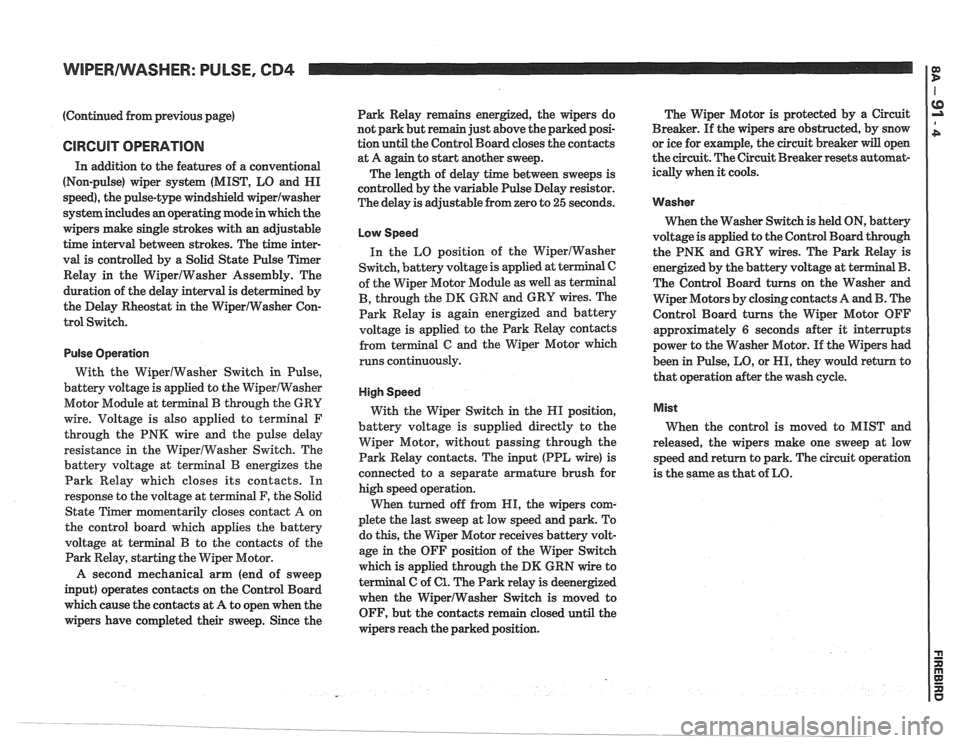 PONTIAC FIERO 1988 Service Repair Manual
WIPERIWASHER: PULSE, CB4
(Continued from previous page)
CIRCUIT OPERATION
In addition to the features of a conventional
(Non-pulse) wiper system (MIST, LO and HI
speed), the pulse-type PONTIAC FIERO 1988 Service Repair Manual
WIPERIWASHER: PULSE, CB4
(Continued from previous page)
CIRCUIT OPERATION
In addition to the features of a conventional
(Non-pulse) wiper system (MIST, LO and HI
speed), the pulse-type