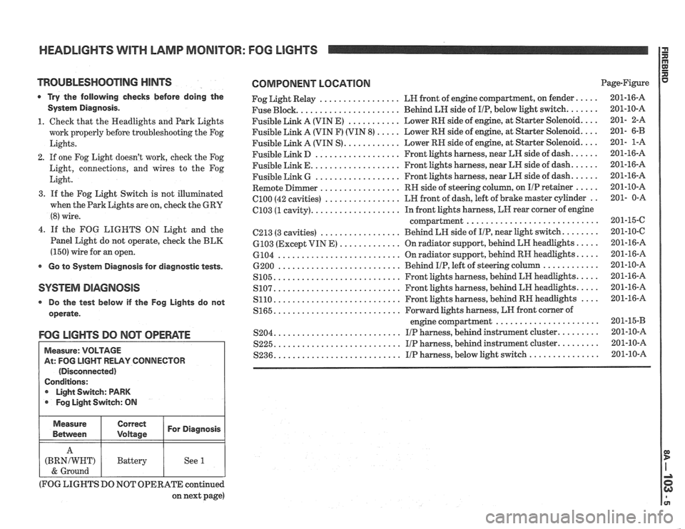 PONTIAC FIERO 1988  Service Repair Manual 
HEADLIGHTS WlTH LAMP MONITOR: FOG LIGHTS 
TROUBLESHOOTING MINTS 
0 Try the following  checks before doing the 
System  Diagnosis. 
1. Check that the  Headlights  and Park  Lights 
work  properly  bef