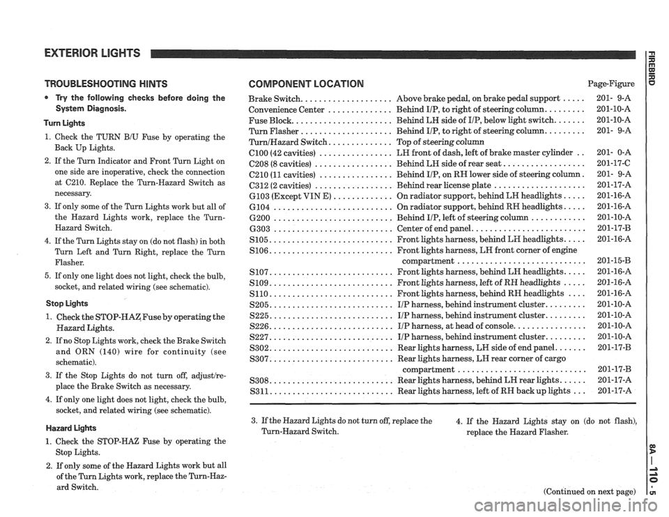 PONTIAC FIERO 1988  Service Repair Manual 
TROUBLESHOOTING HINTS 
Try the  following  checks before  doing  the 
System  Diagnosis. 
Turn  Lights 
1. Check  the TURN B/U Fuse  by operating  the 
Back  Up Lights. 
2.  If the  Turn  Indicator  