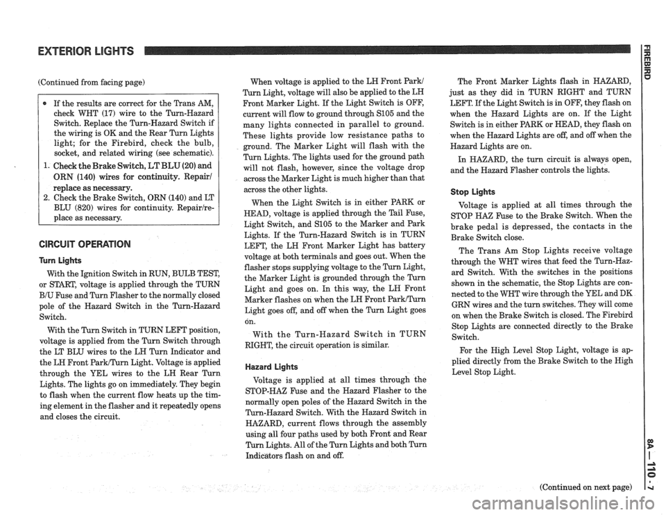 PONTIAC FIERO 1988  Service Repair Manual 
(Continued from facing  page) 
@ If the  results  are correct  for the  Trans AM, 
check  WHT (17) wire  to the  Turn-Hazard 
Switch.  Replace  the Turn-Hazard  Switch if 
the  wiring  is OK  and  th