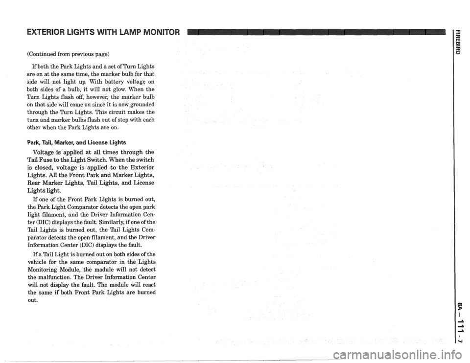 PONTIAC FIERO 1988 Service Repair Manual
EXTERIOR LIGHTS WITH LAMP MONITOR
(Continued from previous page)
If both the Park Lights and a set of Turn Lights
are on at the same time, the marker bulb for that
side will not light PONTIAC FIERO 1988 Service Repair Manual
EXTERIOR LIGHTS WITH LAMP MONITOR
(Continued from previous page)
If both the Park Lights and a set of Turn Lights
are on at the same time, the marker bulb for that
side will not light