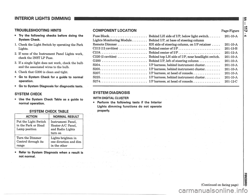 PONTIAC FIERO 1988  Service Repair Manual 
INTERIOR LIGHTS DIMMING 
TROUBLESHOOTlNG HINTS COMPONENT LOGATlON Page-Figure 
a Try the  following  checks before doing the Fuse Block. ..................... Behind  LN side  of IIP, below  light sw