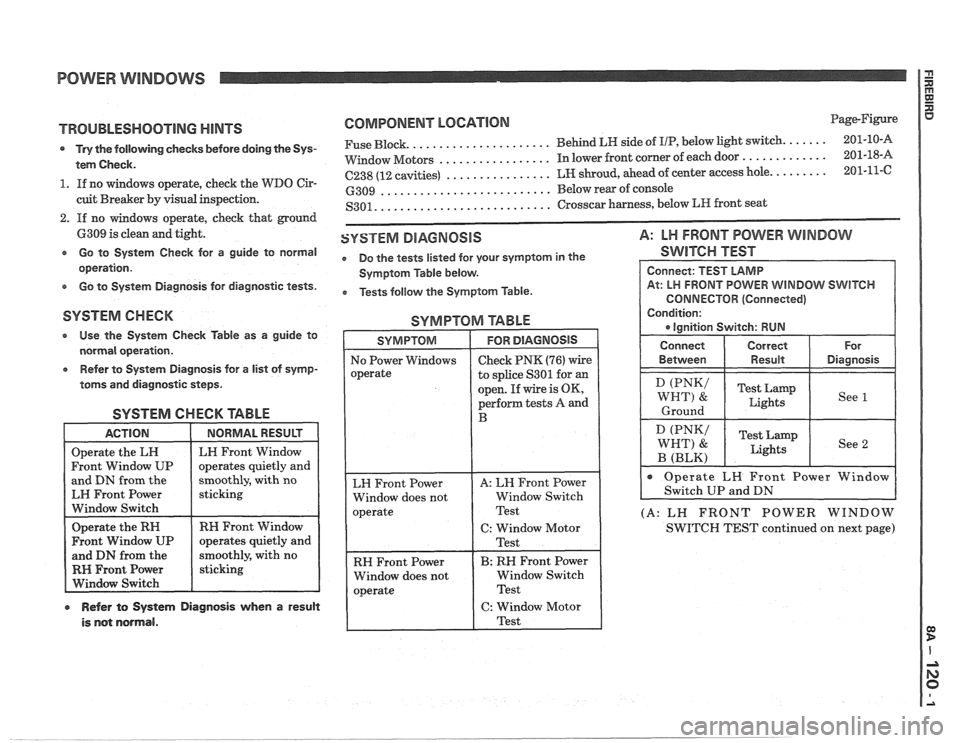 PONTIAC FIERO 1988  Service Repair Manual 
POWER WINDOWS 
TROUBLESHOOTING HINTS 
s Try the following  checks before  doing the Sys- 
tem  Check. 
1. If no windows  operate, check the WDO Cir- 
cuit Breaker  by visual  inspection. 
2. If no wi