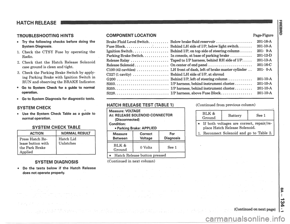 PONTIAC FIERO 1988 Service Repair Manual
HATCH RELEASE P
E
TROUBLESHOOTING H lNTS
0 Try the following checks before doing the
System Diagnosis.
1. Check the CTSY Fuse by operating the
Radio.
2. Check that the Hatch Release PONTIAC FIERO 1988 Service Repair Manual
HATCH RELEASE P
E
TROUBLESHOOTING H lNTS
0 Try the following checks before doing the
System Diagnosis.
1. Check the CTSY Fuse by operating the
Radio.
2. Check that the Hatch Release