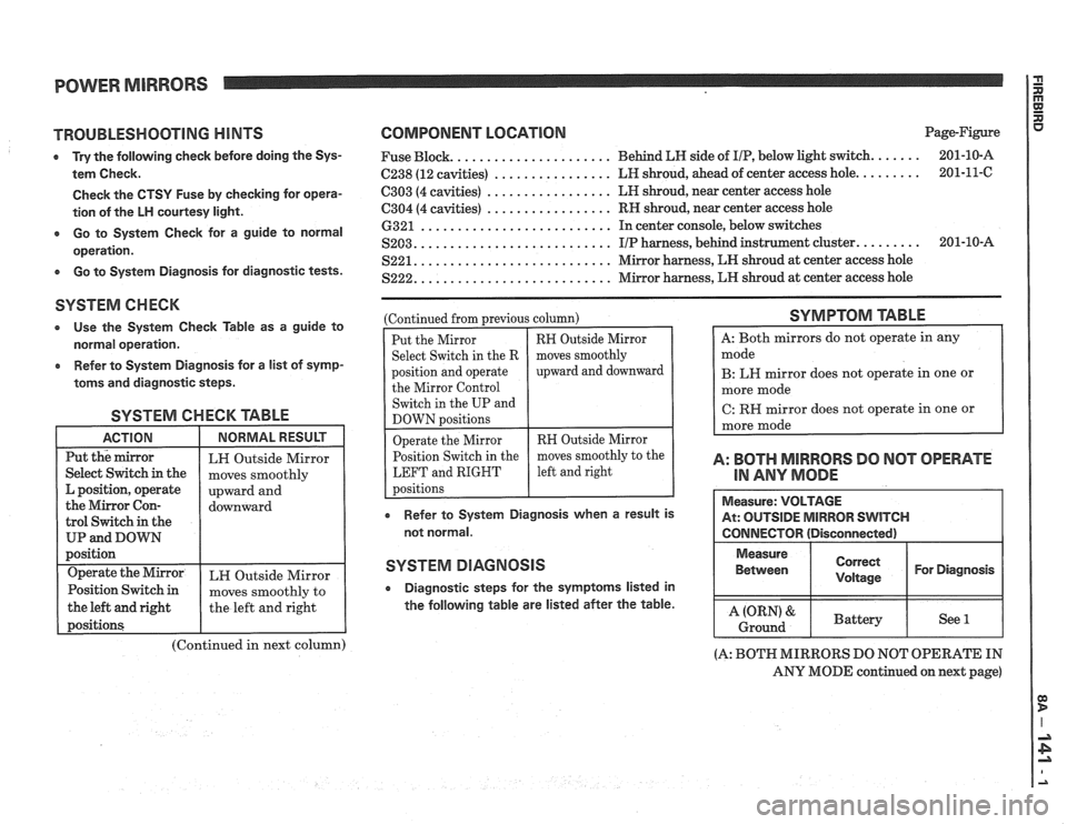 PONTIAC FIERO 1988  Service Repair Manual 
POWER MIRRORS 
TROUBLESHOOTING HINTS 
e Try the  following  check before  doing the Sys- 
tem  Check. 
Check  the CTSY  Fuse by checking  for opera- 
tion  of the 
LH courtesy  light. 
a Go to System