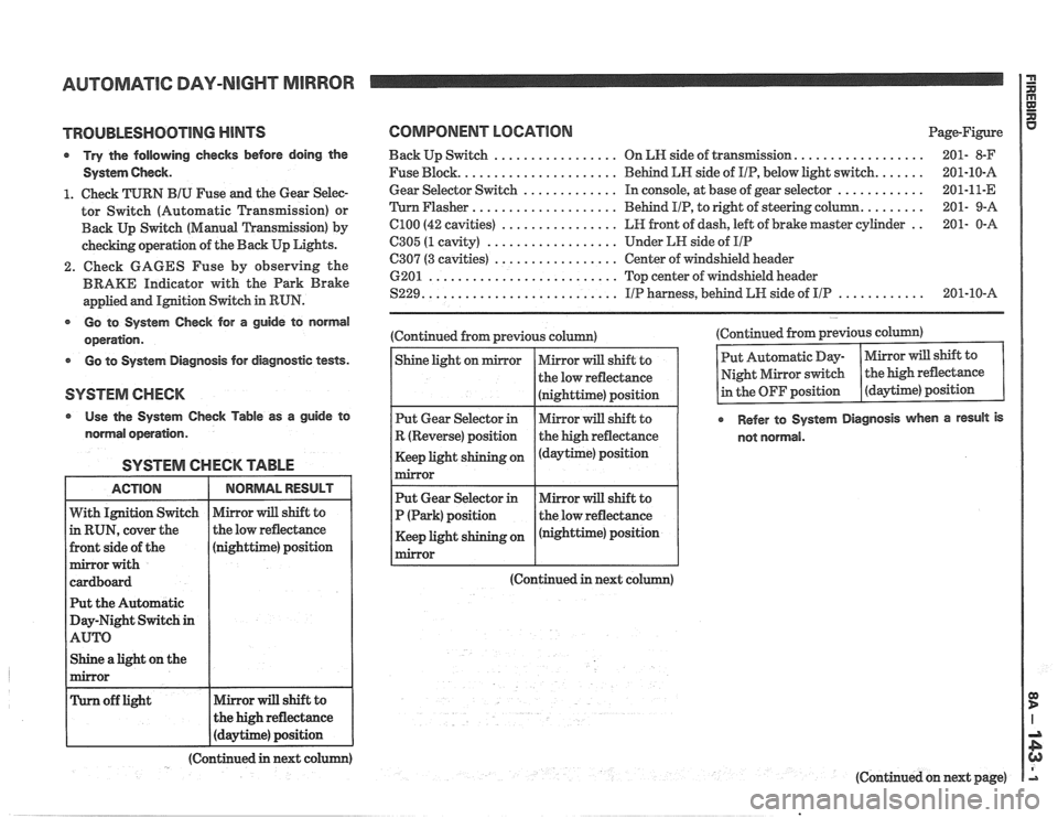 PONTIAC FIERO 1988  Service Repair Manual 
AUTOMATIC DAY-NIGHT MIRROR 
TROUBLESHOOTING MINTS 
Try the following  checks  before  doing  the 
System 
Gheck. 
1. Check TURN BIU Fuse  and the Gear  Selec- 
tor  Switch  (Automatic  Transmission) 