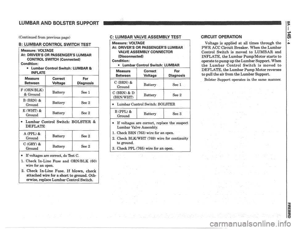 PONTIAC FIERO 1988 Service Repair Manual
LUMBAR AND BOLSTER SUPPORT
(Continued from previous page)
B: LUMBAR CONTROL SWITCH TEST
Measure: VOLTAGE
At: DRIVERS OR PASSENGERS LUMBAR
CONTROL
SWITCH (Connected)
Condition:
Lumbar PONTIAC FIERO 1988 Service Repair Manual
LUMBAR AND BOLSTER SUPPORT
(Continued from previous page)
B: LUMBAR CONTROL SWITCH TEST
Measure: VOLTAGE
At: DRIVERS OR PASSENGERS LUMBAR
CONTROL
SWITCH (Connected)
Condition:
Lumbar