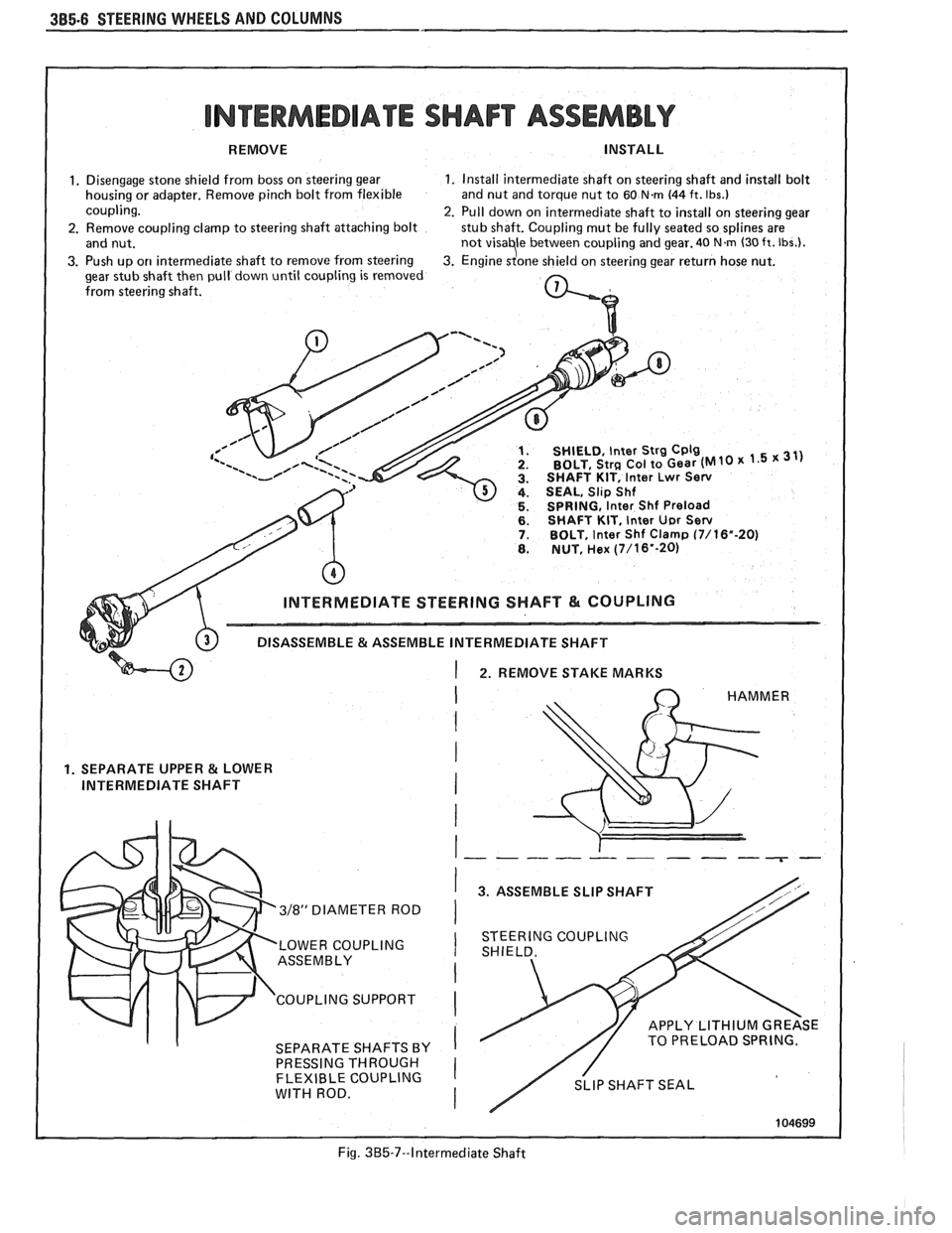 PONTIAC FIERO 1988  Service Repair Manual 
385.8 STEERING WHEELS AND COLUMNS 
INTERMEDIATE SHAFT ASSEMBLY 
REMOVE 
1. Disengage stone shield  from boss on steering  gear 
housing  or adapter.  Remove  pinch bolt from  flexible 
coupling. 
2. 