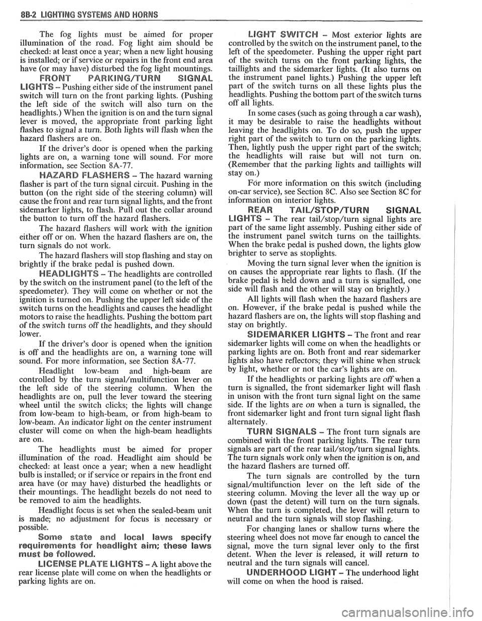 PONTIAC FIERO 1988 Service Repair Manual
88-2 LIGHTING SYSTEMS AND HORNS
The fog lights must be aimed for proper
illumination of the road. Fog light
aim should be
checked: at least once a year; when a new light housing
is in PONTIAC FIERO 1988 Service Repair Manual
88-2 LIGHTING SYSTEMS AND HORNS
The fog lights must be aimed for proper
illumination of the road. Fog light
aim should be
checked: at least once a year; when a new light housing
is in