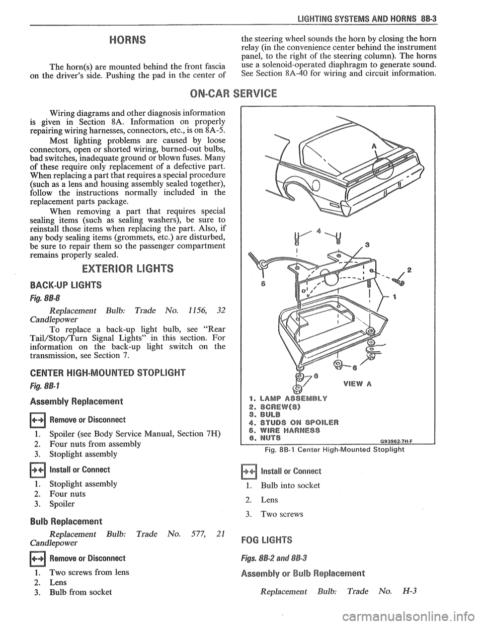 PONTIAC FIERO 1988 Service Workshop Manual
LIGHTING SYSTEMS AND HORNS 8B-3
HORNS the steering wheel sounds the horn by closing the horn
relay (in the convenience center behind the instrument
panel, to the right of the steering c PONTIAC FIERO 1988 Service Workshop Manual
LIGHTING SYSTEMS AND HORNS 8B-3
HORNS the steering wheel sounds the horn by closing the horn
relay (in the convenience center behind the instrument
panel, to the right of the steering c
