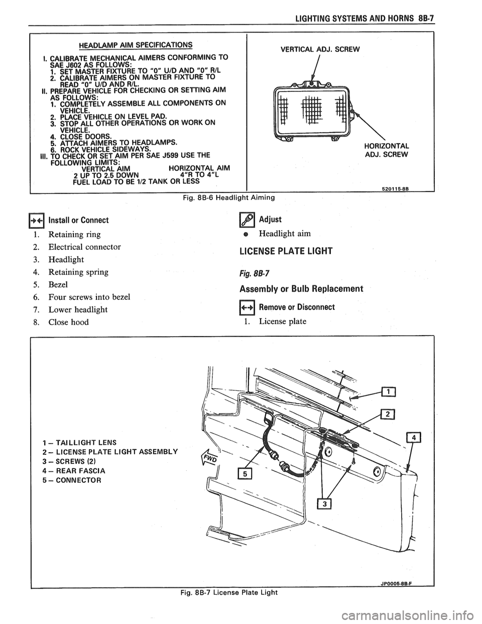 PONTIAC FIERO 1988 Service Repair Manual
install or Connect Adjust
1. Retaining ring e Headlight aim
2. Electrical connector
3. Headlight
4. Retaining spring
LICENSE PLATE LIGHT
Fig. 8B-7
5. Bezel Assembly or Bulb Replacement
6. PONTIAC FIERO 1988 Service Repair Manual
install or Connect Adjust
1. Retaining ring e Headlight aim
2. Electrical connector
3. Headlight
4. Retaining spring
LICENSE PLATE LIGHT
Fig. 8B-7
5. Bezel Assembly or Bulb Replacement
6.
