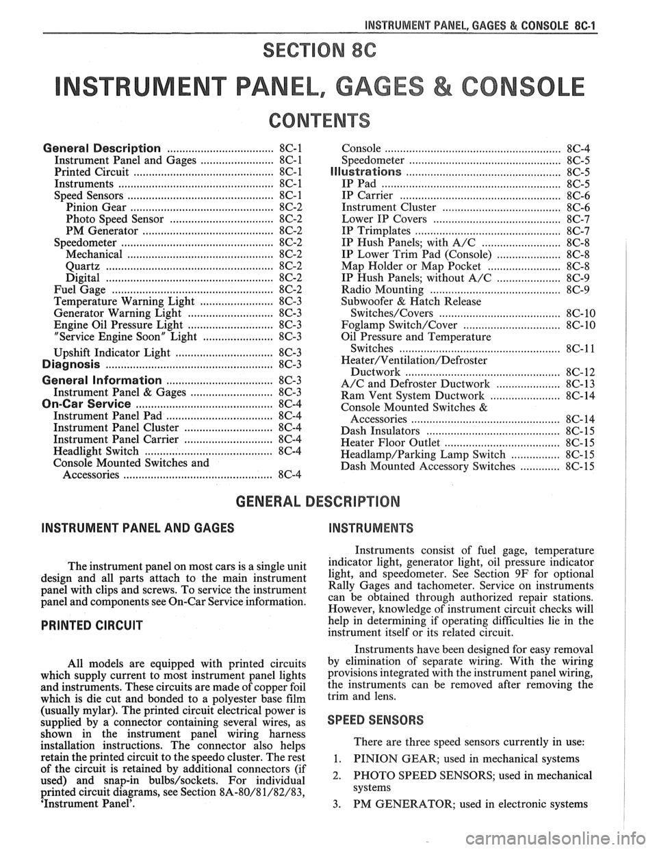 PONTIAC FIERO 1988 Service Workshop Manual
INSTRUMENT PANEL, GAGES & CONSOLE 8C-I
SECTION 8C
NSTRUMENT PANEL, GAGES & CONSOLE
CONTENTS
General Description ................................... 8C-1
Instrument Panel and Gages ............ PONTIAC FIERO 1988 Service Workshop Manual
INSTRUMENT PANEL, GAGES & CONSOLE 8C-I
SECTION 8C
NSTRUMENT PANEL, GAGES & CONSOLE
CONTENTS
General Description ................................... 8C-1
Instrument Panel and Gages ............