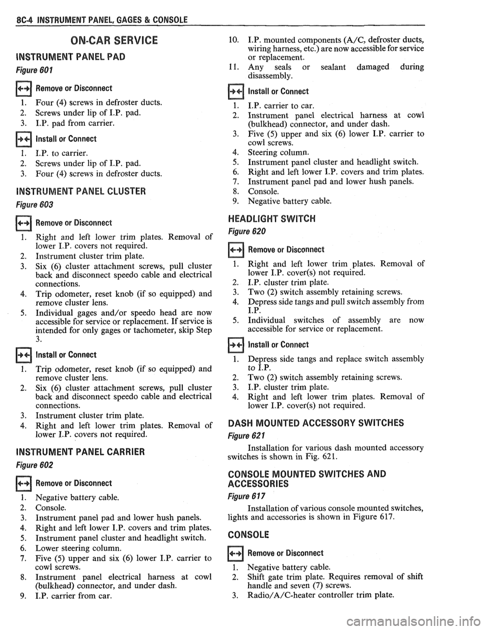 PONTIAC FIERO 1988  Service Repair Manual 
8C.4 INSTRUMENT PANEL, GAGES & CONSOLE 
ON-CAR SERVlCE 
lNSTRUMEMT PANEL PAD 
Figure 601 
Remove  or Disconnect 
1. Four  (4) screws  in defroster  ducts. 
2.  Screws 
under lip of 
I.P, pad. 
3. I.P