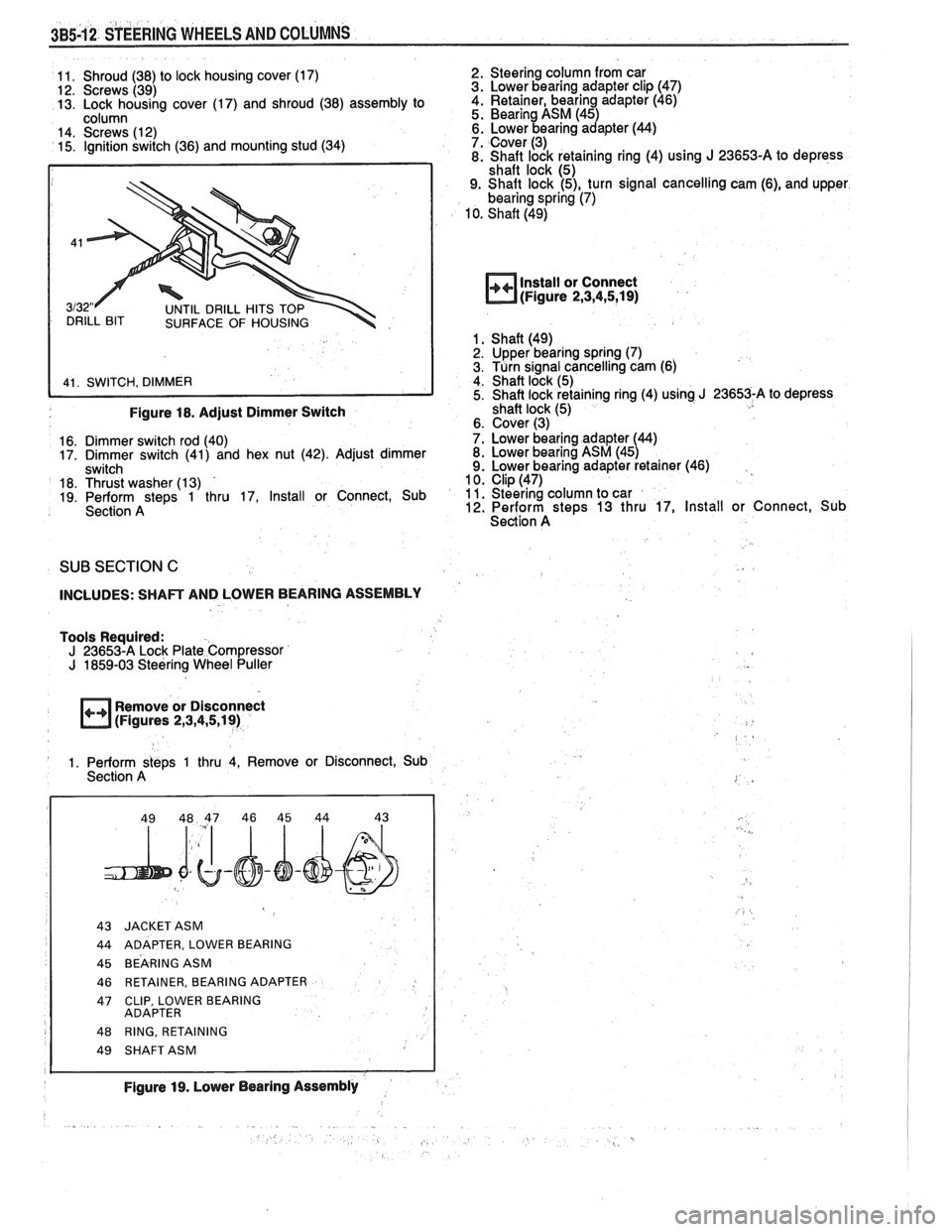 PONTIAC FIERO 1988 Service Repair Manual
385.1 2 STEERING WHEELS AND COLUMNS
11. Shroud (38) to lock housing cover (1 7) 2. Steering column
from car
12. Screws (39) 3. Lower bearing adapter
clip (47)
13.
Lock housing cover (17) PONTIAC FIERO 1988 Service Repair Manual
385.1 2 STEERING WHEELS AND COLUMNS
11. Shroud (38) to lock housing cover (1 7) 2. Steering column
from car
12. Screws (39) 3. Lower bearing adapter
clip (47)
13.
Lock housing cover (17)