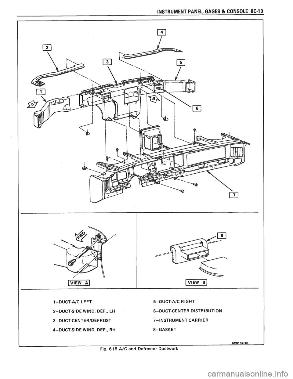 PONTIAC FIERO 1988 Service Repair Manual
INSTRUMENT PANEL, GAGES & CONSOLE 8C-13
1 -DUCT-A/C LEFT
2-DUCT-SIDE WIND. DEF., LH
3-DUCT-CENTERIDEF ROST
4-DUCT-SIDE WIND. DEF., RH
5-DUCT-A/C RIGHT
6-DUCT-CENTER DISTRIBUTION
7-INSTRUM PONTIAC FIERO 1988 Service Repair Manual
INSTRUMENT PANEL, GAGES & CONSOLE 8C-13
1 -DUCT-A/C LEFT
2-DUCT-SIDE WIND. DEF., LH
3-DUCT-CENTERIDEF ROST
4-DUCT-SIDE WIND. DEF., RH
5-DUCT-A/C RIGHT
6-DUCT-CENTER DISTRIBUTION
7-INSTRUM