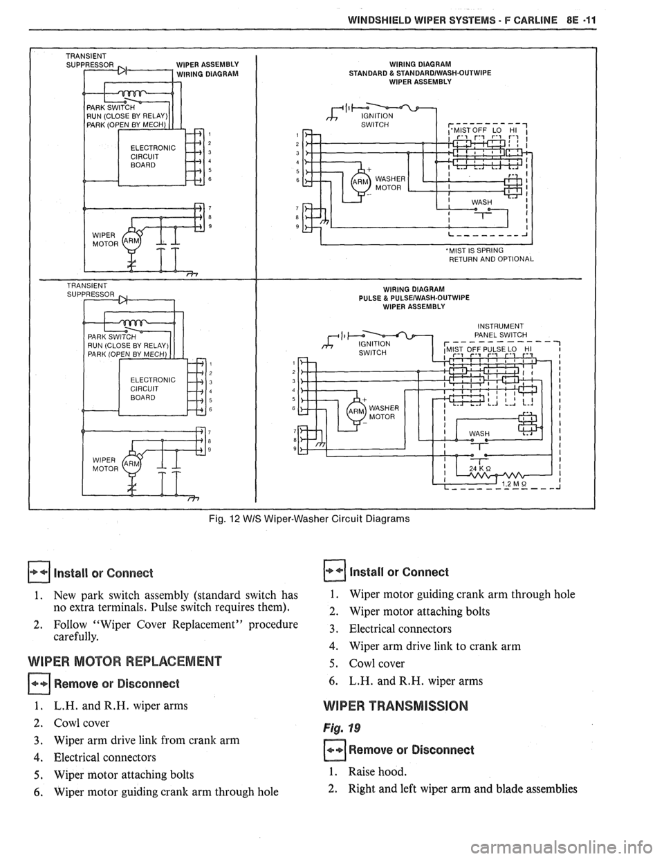 PONTIAC FIERO 1988 Service Workshop Manual
WINDSHIELD WIPER SYSTEMS - F CARLINE BE -11
IPER ASSEMBLY WIRING DIAGRAM IRING DIAGRAM STANDARD & STANDARDIWASH.OUTWIPE WIPER ASSEMBLY
ELECTRONIC
Fig. 12 WIS Wiper-Washer Circuit Diagrams
Instal PONTIAC FIERO 1988 Service Workshop Manual
WINDSHIELD WIPER SYSTEMS - F CARLINE BE -11
IPER ASSEMBLY WIRING DIAGRAM IRING DIAGRAM STANDARD & STANDARDIWASH.OUTWIPE WIPER ASSEMBLY
ELECTRONIC
Fig. 12 WIS Wiper-Washer Circuit Diagrams
Instal