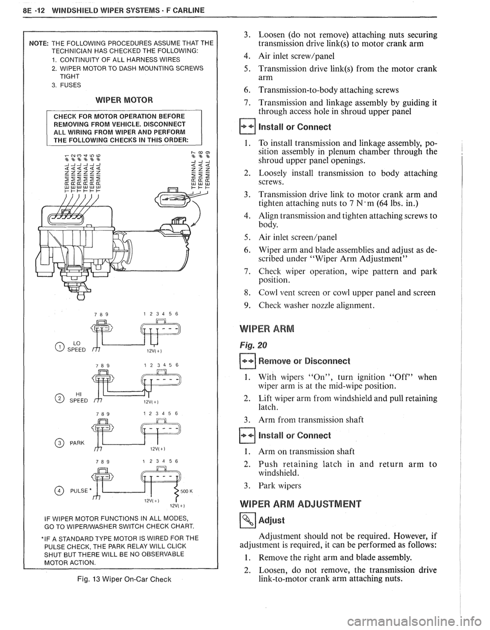 PONTIAC FIERO 1988 Service Repair Manual
8E -12 WINDSHIELD WIPER SYSTEMS. F CAWLINE
2. WIPER MOTOR TO DASH MOUNTING SCREWS
WIPER MOTOR
REMOVING FROM VEHICLE. DISCONNECT
ALL WIRING FROM WIPER AND PERFORM
GO TO WlPERlWASHER SWITCH CHE PONTIAC FIERO 1988 Service Repair Manual
8E -12 WINDSHIELD WIPER SYSTEMS. F CAWLINE
2. WIPER MOTOR TO DASH MOUNTING SCREWS
WIPER MOTOR
REMOVING FROM VEHICLE. DISCONNECT
ALL WIRING FROM WIPER AND PERFORM
GO TO WlPERlWASHER SWITCH CHE