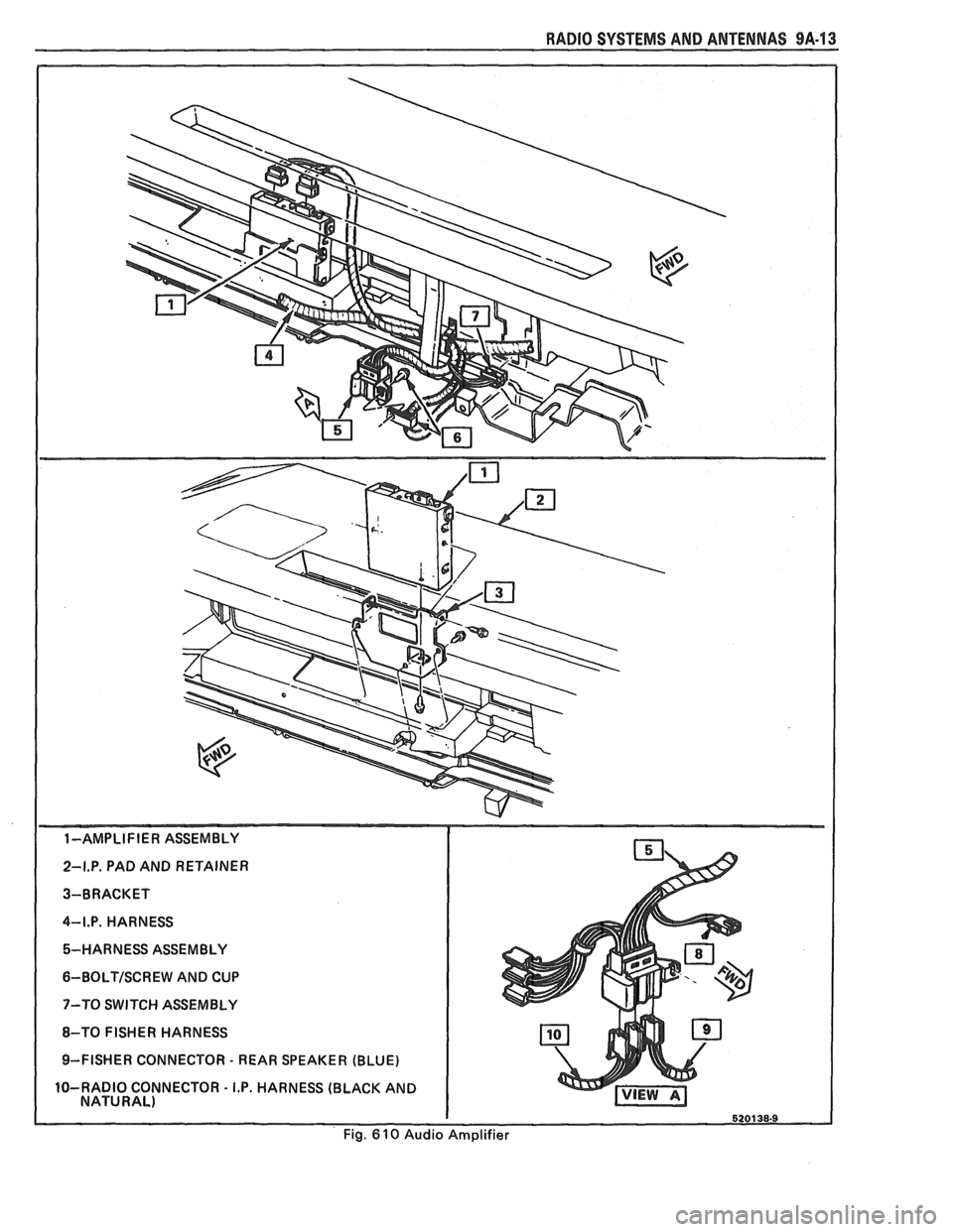 PONTIAC FIERO 1988 Service Repair Manual
RADIO SYSTEMS AND ANTENNAS 9A.13
1-AMPLIFIER ASSEMBLY
2-I.P. PAD AND RETAINER
3-BRACKET
4-I.P. HARNESS 5-HARNESS ASSEMBLY
6-BOLTISCREW AND CUP
7-TO SWITCH ASSEMBLY
8-TO FISHER HARNES PONTIAC FIERO 1988 Service Repair Manual
RADIO SYSTEMS AND ANTENNAS 9A.13
1-AMPLIFIER ASSEMBLY
2-I.P. PAD AND RETAINER
3-BRACKET
4-I.P. HARNESS 5-HARNESS ASSEMBLY
6-BOLTISCREW AND CUP
7-TO SWITCH ASSEMBLY
8-TO FISHER HARNES