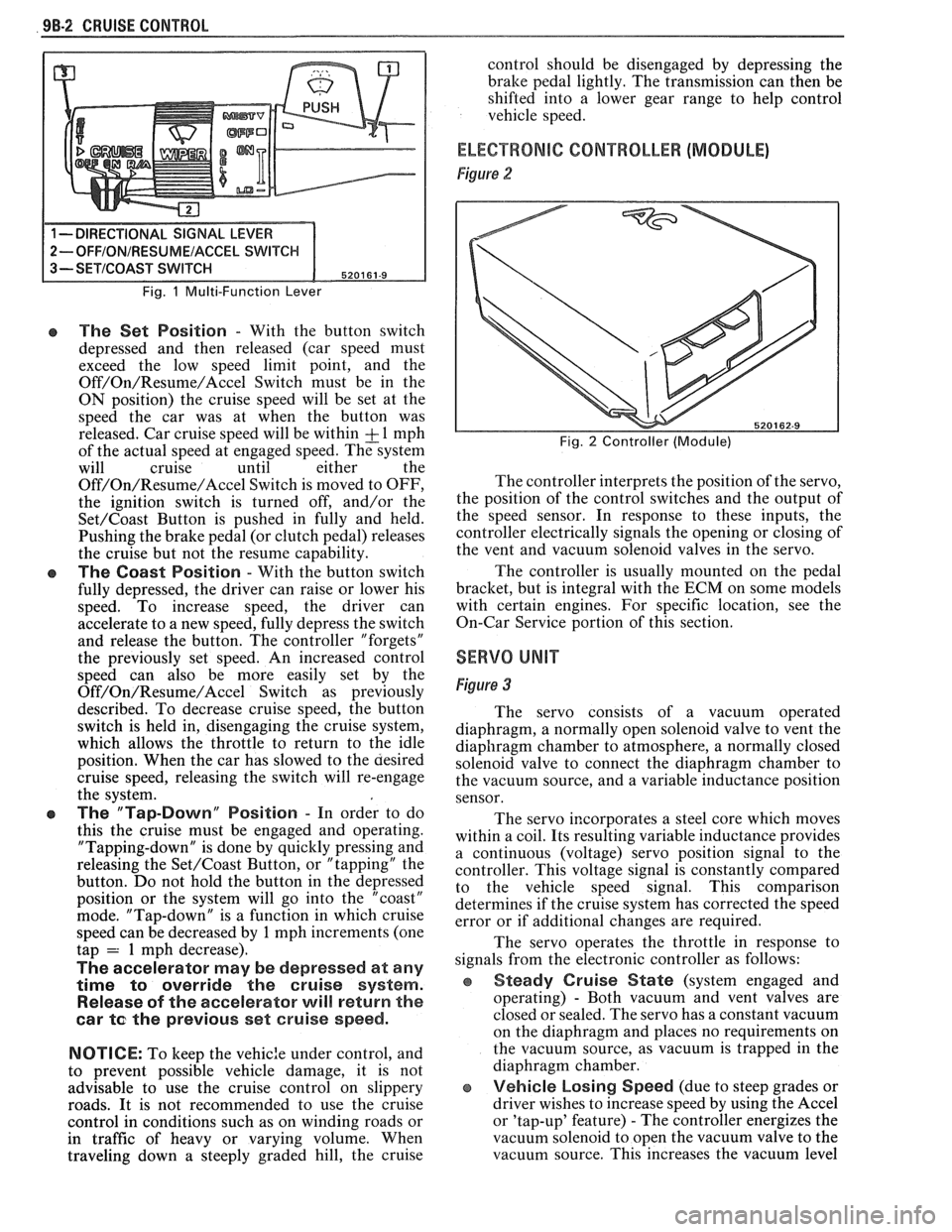 PONTIAC FIERO 1988 Service Repair Manual
98-2 CRUISE CONTROL
Fig. 1 Multi-Function Lever
e The Set Position - With the button switch
depressed and then released (car speed must
exceed the low speed limit point, and the
Off/ PONTIAC FIERO 1988 Service Repair Manual
98-2 CRUISE CONTROL
Fig. 1 Multi-Function Lever
e The Set Position - With the button switch
depressed and then released (car speed must
exceed the low speed limit point, and the
Off/