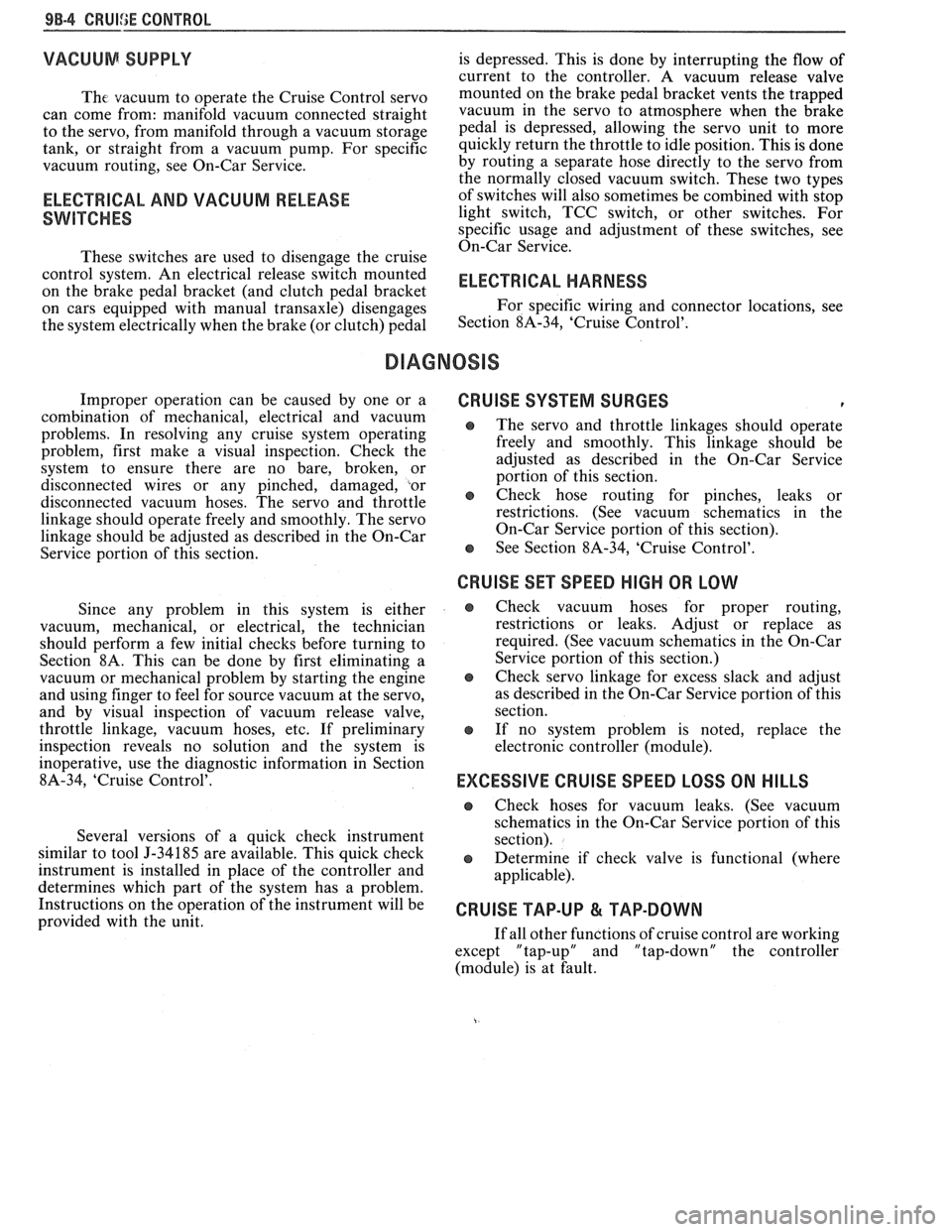 PONTIAC FIERO 1988 Service Repair Manual
VACUUM SUPPLY
Tht vacuum to operate the Cruise Control servo
can come from: manifold vacuum connected straight
to the servo, from manifold through a vacuum storage
tank, or straigh PONTIAC FIERO 1988 Service Repair Manual
VACUUM SUPPLY
Tht vacuum to operate the Cruise Control servo
can come from: manifold vacuum connected straight
to the servo, from manifold through a vacuum storage
tank, or straigh