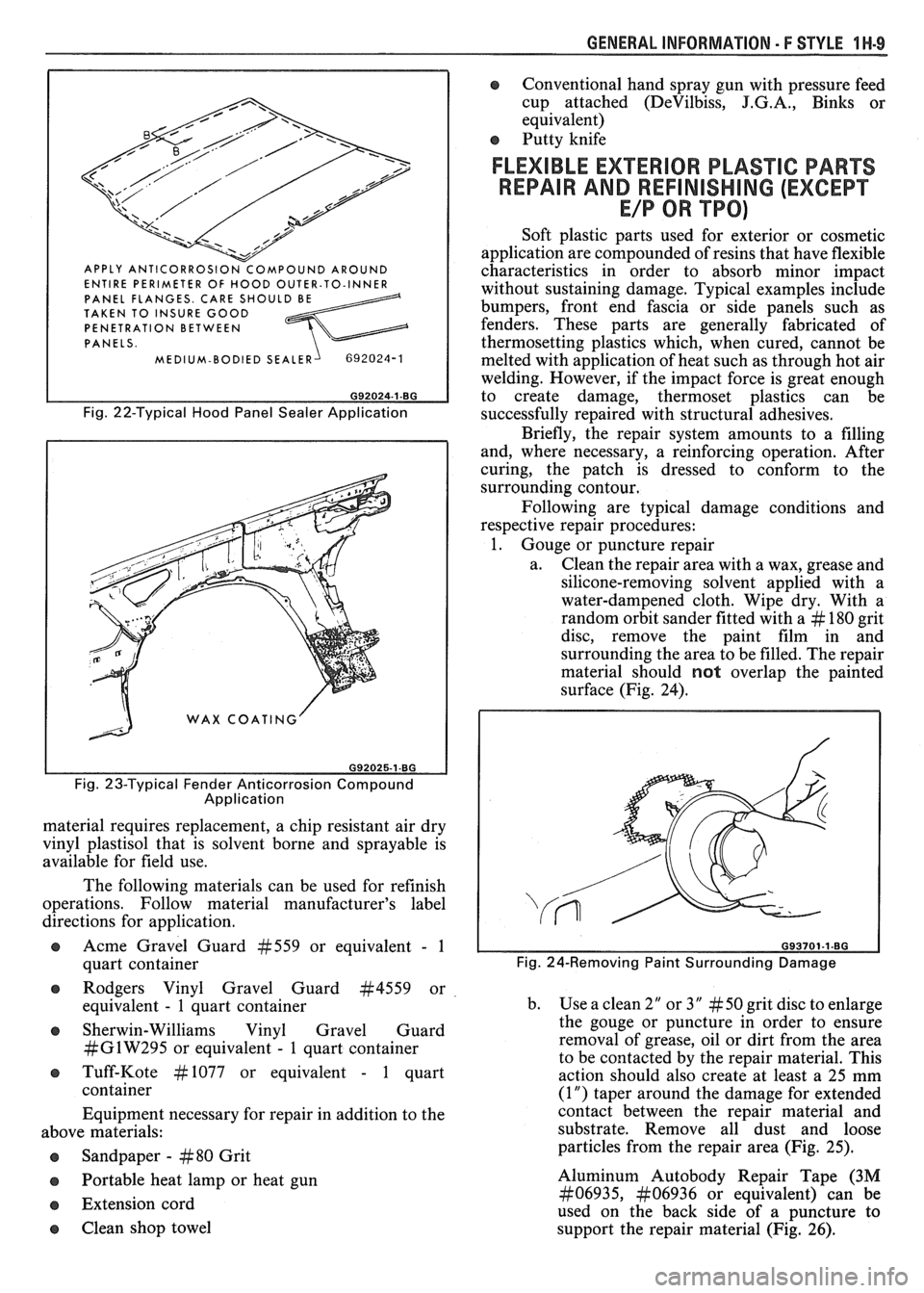 PONTIAC FIERO 1988 Service Repair Manual
GENERAL INFORMATION - F STYLE 1 H-9
ENTIRE PERIMETER OF HOOD OUTER-TO-INNER
PANEL FLANGES. CARE SHOULD BE TAKEN TO INSURE GOOD
PENETRATION BETWEEN
PANELS.
MEDIUM-BODIED SEALER
Fig. 22- PONTIAC FIERO 1988 Service Repair Manual
GENERAL INFORMATION - F STYLE 1 H-9
ENTIRE PERIMETER OF HOOD OUTER-TO-INNER
PANEL FLANGES. CARE SHOULD BE TAKEN TO INSURE GOOD
PENETRATION BETWEEN
PANELS.
MEDIUM-BODIED SEALER
Fig. 22-