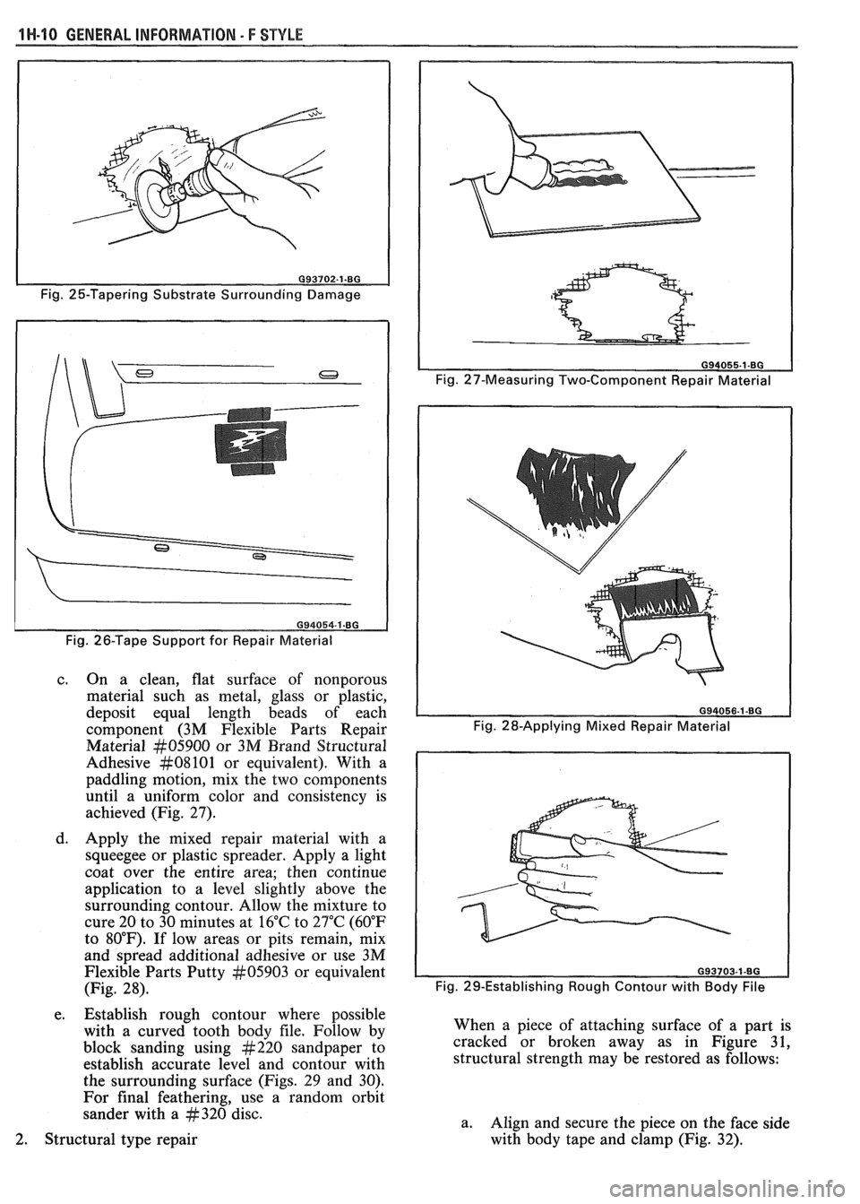 PONTIAC FIERO 1988 Service Repair Manual
1 W-10 GENERAL INFORMATION - F STYLE
Fig. 25-Tapering Substrate Surrounding Damage
Fig. 26-Tape Support for Repair Material
c. On a clean, flat surface of nonporous
material such as PONTIAC FIERO 1988 Service Repair Manual
1 W-10 GENERAL INFORMATION - F STYLE
Fig. 25-Tapering Substrate Surrounding Damage
Fig. 26-Tape Support for Repair Material
c. On a clean, flat surface of nonporous
material such as