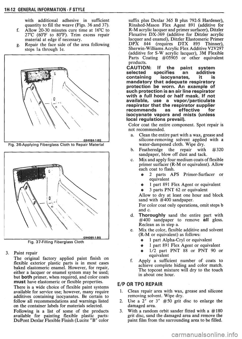 PONTIAC FIERO 1988 Service Repair Manual
1 H-12 GENERAL INFORMATION - F STYLE
with additional adhesive in sufficient
quantity to fill the weave (Figs. 36 and 37).
f. Allow
20-30 minutes cure time at 16°C to
27°C (60°F to PONTIAC FIERO 1988 Service Repair Manual
1 H-12 GENERAL INFORMATION - F STYLE
with additional adhesive in sufficient
quantity to fill the weave (Figs. 36 and 37).
f. Allow
20-30 minutes cure time at 16°C to
27°C (60°F to