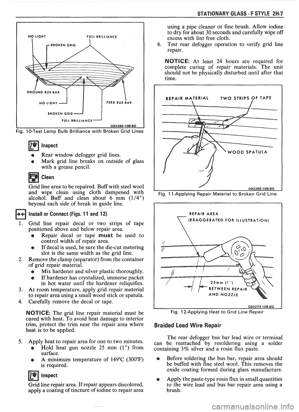 PONTIAC FIERO 1988 Service Repair Manual
STATIONARY GLASS - F STYLE 2W.7
L BRILLIANCE
BROKEN
GRlD
BROKEN GRlD
Fig. 10-Test Lamp Bulb Brilliance with Broken Grid Lines
Inspect
e Rear window defogger grid lines.
e Mark grid l PONTIAC FIERO 1988 Service Repair Manual
STATIONARY GLASS - F STYLE 2W.7
L BRILLIANCE
BROKEN
GRlD
BROKEN GRlD
Fig. 10-Test Lamp Bulb Brilliance with Broken Grid Lines
Inspect
e Rear window defogger grid lines.
e Mark grid l