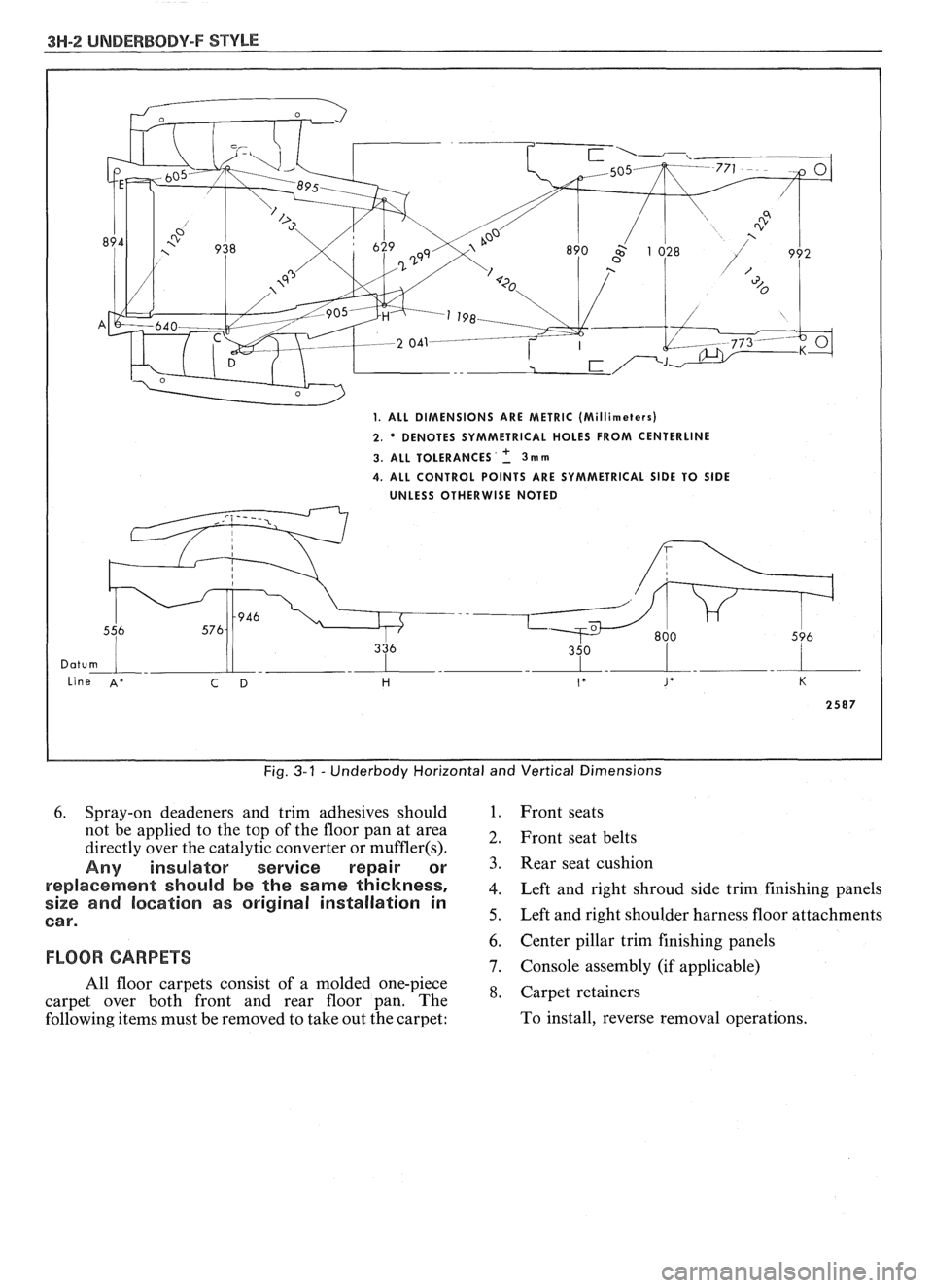 PONTIAC FIERO 1988 Service Repair Manual
3H-2 UNDERBODY-F STYLE
Fig. 3-1 - Underbody Horizontal and Vertical Dimensions
6. Spray-on deadeners and trim adhesives should 1. Front seats
not be applied to the top of the floor pan PONTIAC FIERO 1988 Service Repair Manual
3H-2 UNDERBODY-F STYLE
Fig. 3-1 - Underbody Horizontal and Vertical Dimensions
6. Spray-on deadeners and trim adhesives should 1. Front seats
not be applied to the top of the floor pan