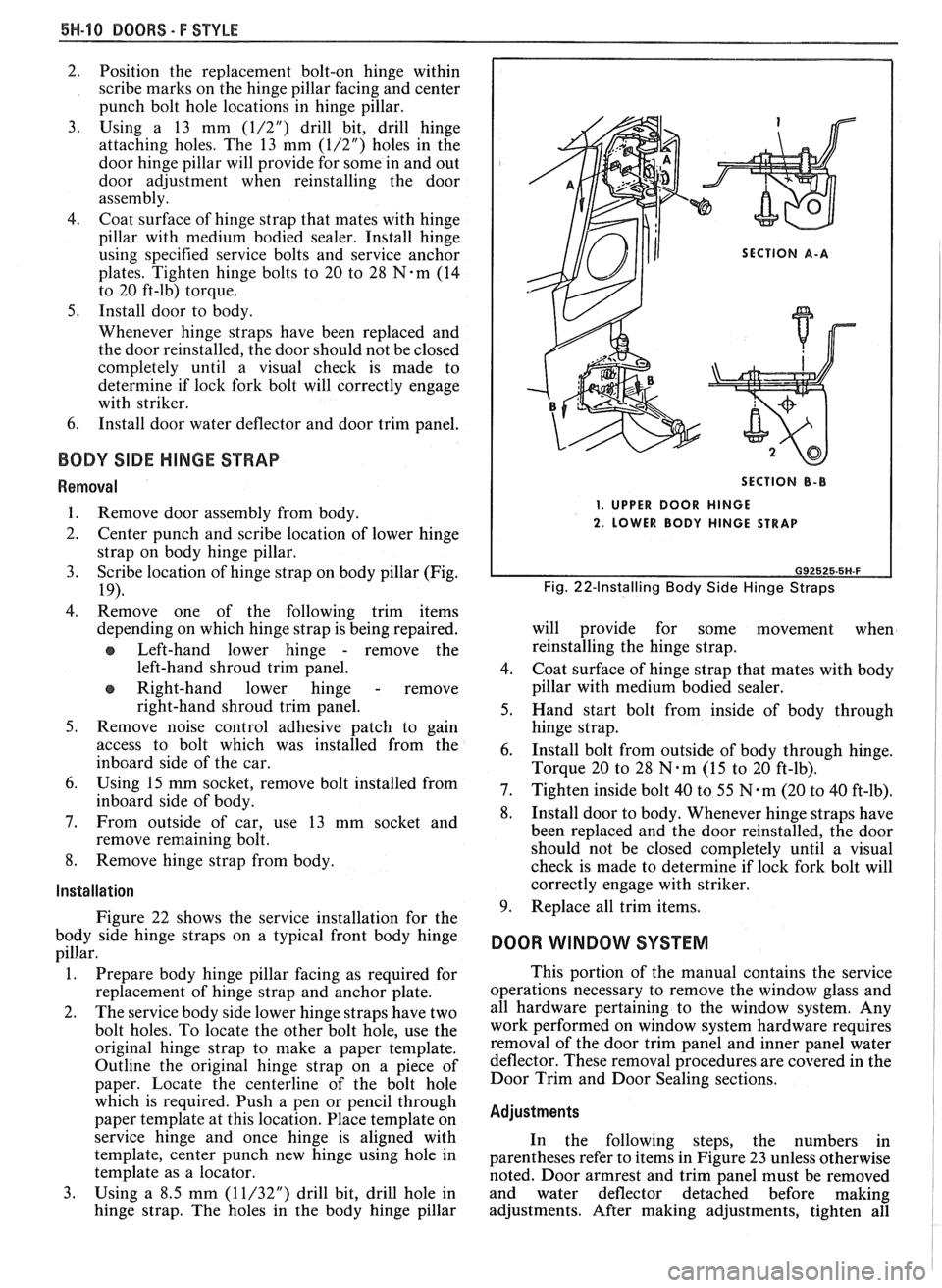 PONTIAC FIERO 1988  Service Repair Manual 
5W-10 DOORS - F STYLE 
2. Position  the replacement  bolt-on  hinge  within 
scribe  marks  on the  hinge pillar facing  and center 
punch  bolt  hole  locations  in hinge  pillar. 
3.  Using  a 13  