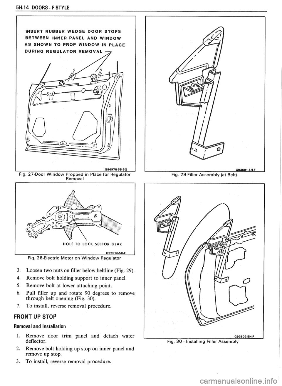 PONTIAC FIERO 1988  Service Repair Manual 
5H-14 DOORS - F STYLE 
INSERT RUBBER  WEDGE DOOR  STOPS 
BETWEEN 
INNER PANEL  AND  WINDOW 
AS  SHOWN  TO  PROP  WINDOW  IN PLACE 
DURING  REGULATOR  REMOVAL 
2 
Fig. 27-Door  Window  Propped in Plac